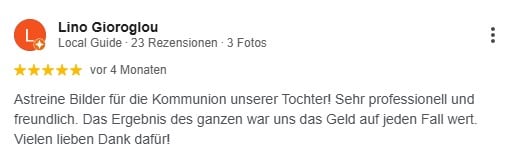Astreine Bilder für die Kommunion unserer Tochter! Sehr professionell und freundlich. Das Ergebnis des ganzen war uns das Geld auf jeden Fall wert. Vielen lieben Dank dafür!