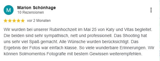 Wir wurden bei unserer Rubinhochzeit im Mai 25 von Katy und Vitas begleitet. Die beiden sind sehr sympathisch, nett und professionell. Das Shooting hat uns sehr viel Spaß gemacht. Alle Wünsche wurden berücksichtigt. Das Ergebnis der Fotos war einfach klasse. So viele wunderbare Erinnerungen. Wir können Solmomentos Fotografie mit bestem Gewissen weiterempfehlen.